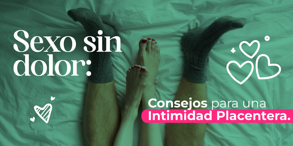 Sexo sin Dolor: Consejos Para una Intimidad Placentera