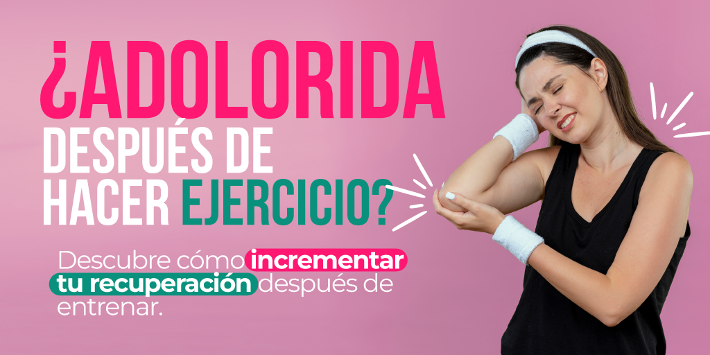 ¿Adolorida Después de Hacer Ejercicio? Descubre Cómo Incrementar tu Recuperación Después de Entrenar