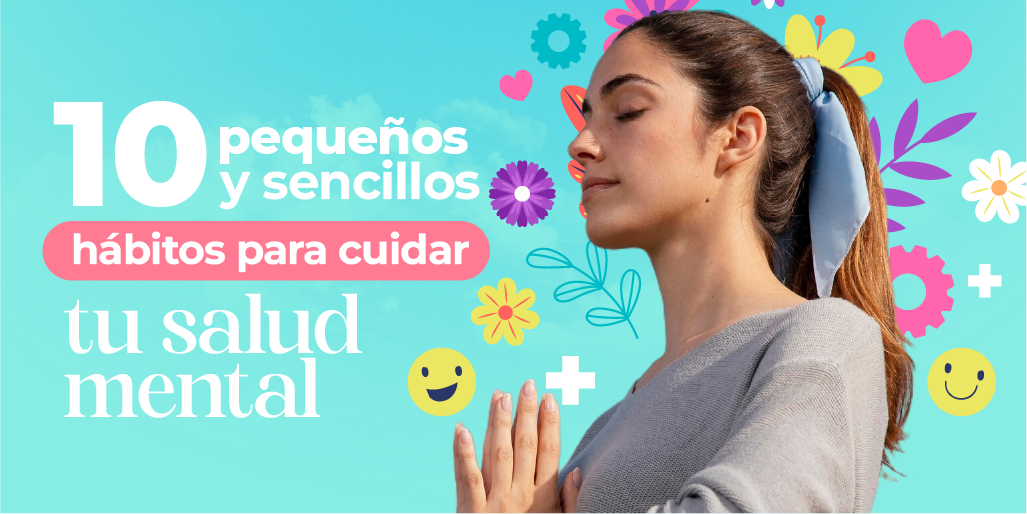 10 pequeños y sencillos hábitos para cuidar tu Salud Mental