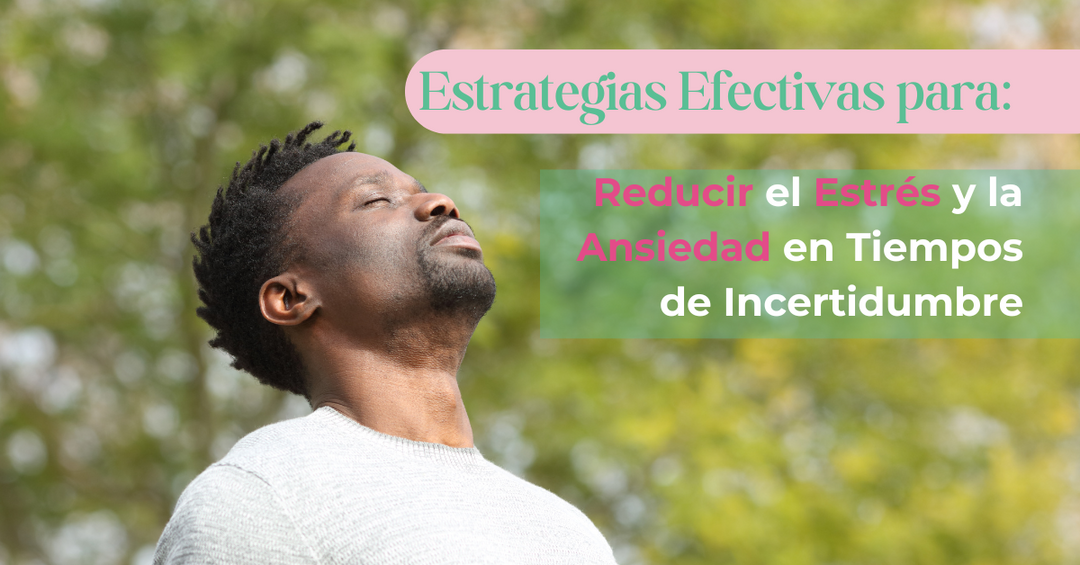 Estrategias Efectivas para Reducir el Estrés y la Ansiedad en Tiempos de Incertidumbre