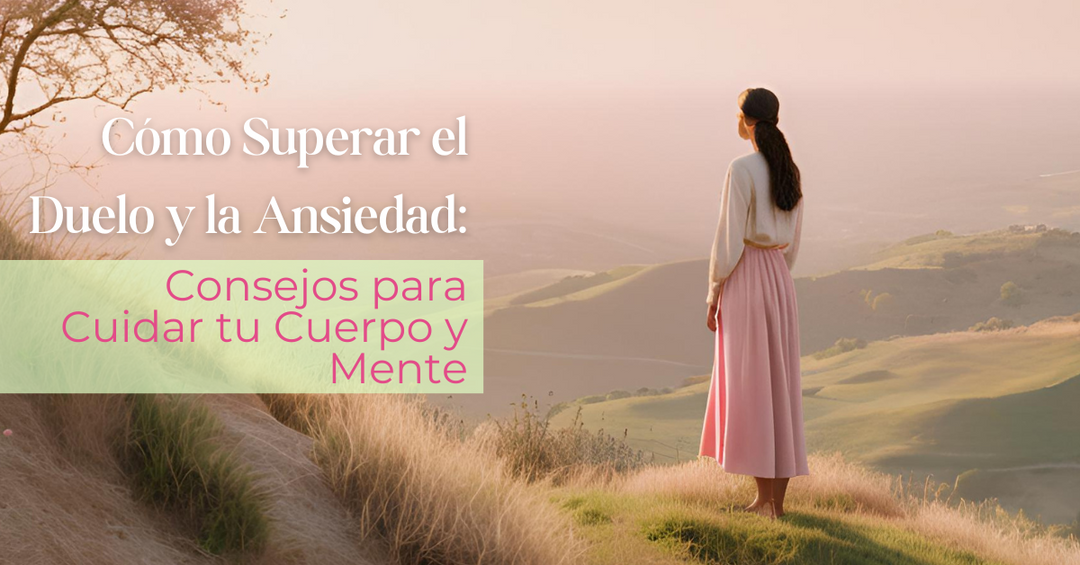 Cómo Superar el Duelo y la Ansiedad: Consejos para Cuidar tu Cuerpo y Mente