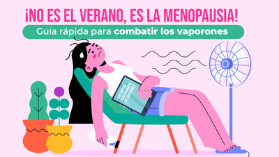 ¡No es el verano, es la Menopausia! Guía rápida para combatir los vaporones
