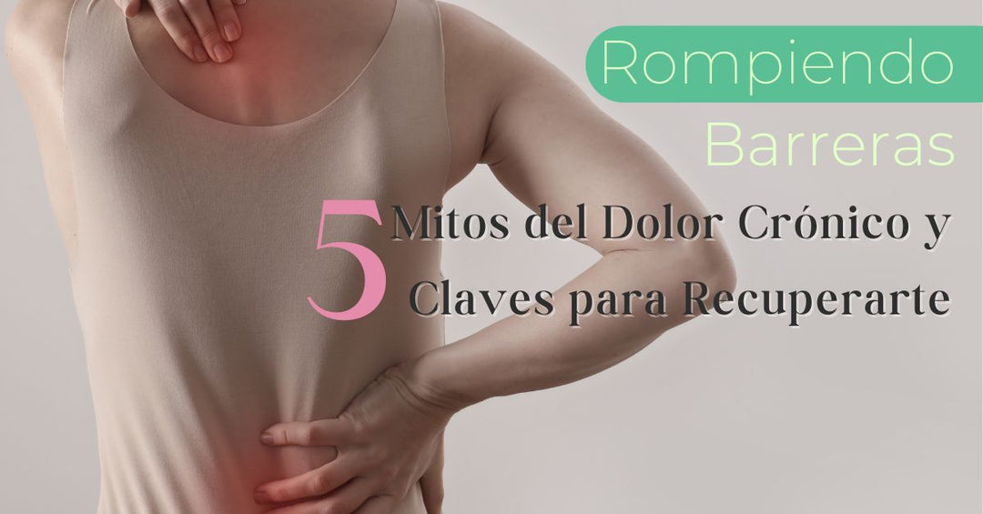Rompiendo Barreras: 5 Mitos del Dolor Crónico y Claves para Recuperarte